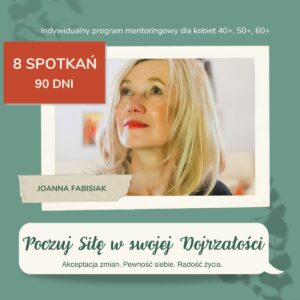 POCZUJ SIŁĘ W SWOJEJ DOJRZAŁOŚCI Program mentoringowy 1:1 dla dojrzałych kobiet - 8 spotkań